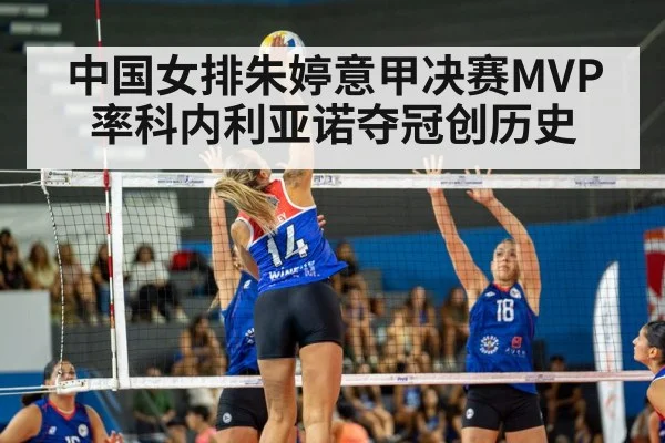 中国女排朱婷意甲决赛MVP 率科内利亚诺夺冠创历史