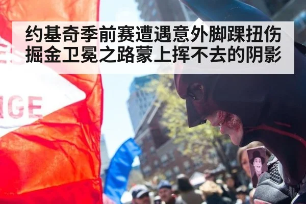 约基奇季前赛遭遇意外脚踝扭伤掘金卫冕之路蒙上挥不去的阴影